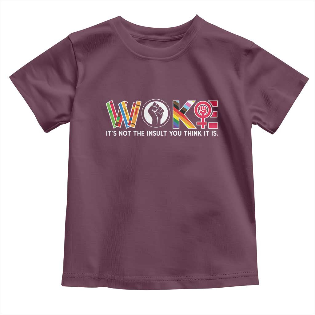 Woke It's Not The Insult You Think It Is Toddler T Shirt Feminist Social Justice TS11 Maroon Print Your Wear