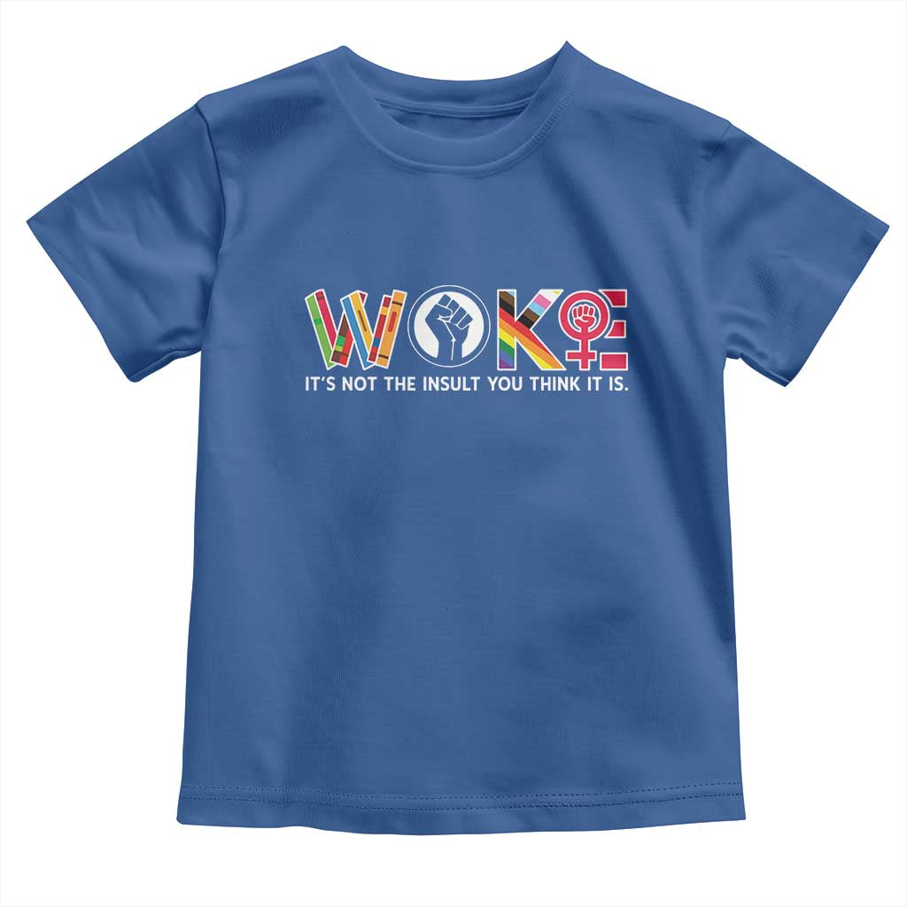 Woke It's Not The Insult You Think It Is Toddler T Shirt Feminist Social Justice TS11 Royal Blue Print Your Wear
