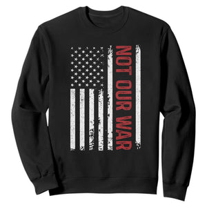 Not Our War Vintage American Flag Sweatshirt Pacifists Peace TS11 Black Print Your Wear