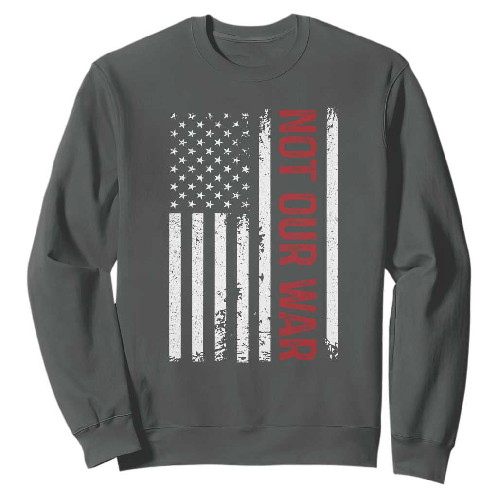 Not Our War Vintage American Flag Sweatshirt Pacifists Peace TS11 Dark Heather Print Your Wear