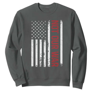 Not Our War Vintage American Flag Sweatshirt Pacifists Peace TS11 Dark Heather Print Your Wear