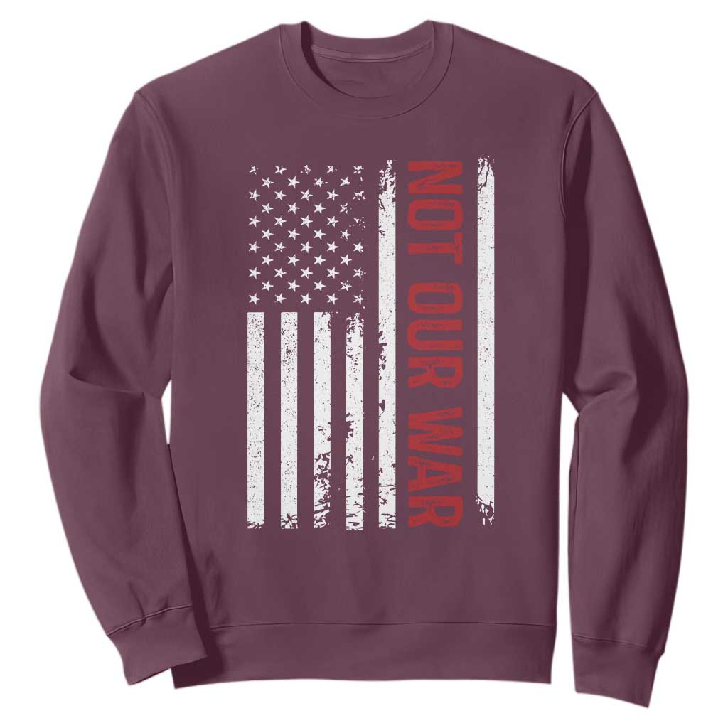 Not Our War Vintage American Flag Sweatshirt Pacifists Peace TS11 Maroon Print Your Wear