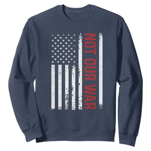 Not Our War Vintage American Flag Sweatshirt Pacifists Peace TS11 Navy Print Your Wear