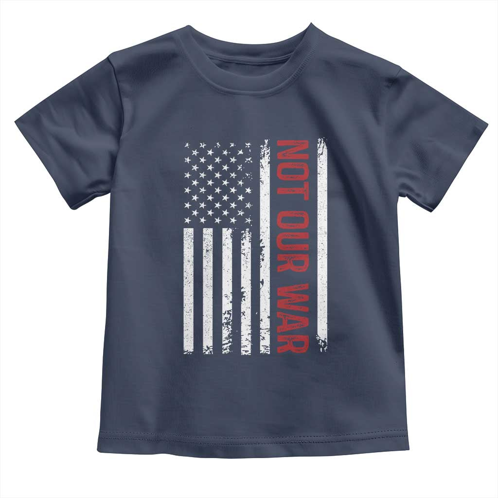 Not Our War Vintage American Flag Toddler T Shirt Pacifists Peace TS11 Navy Print Your Wear