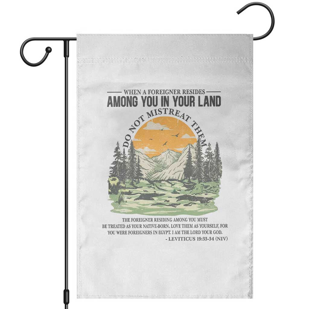 When A Foreigner Resides Among You In Your Land Do Not Mistreat Them Garden Flag Bible Verse TS11 White Print Your Wear