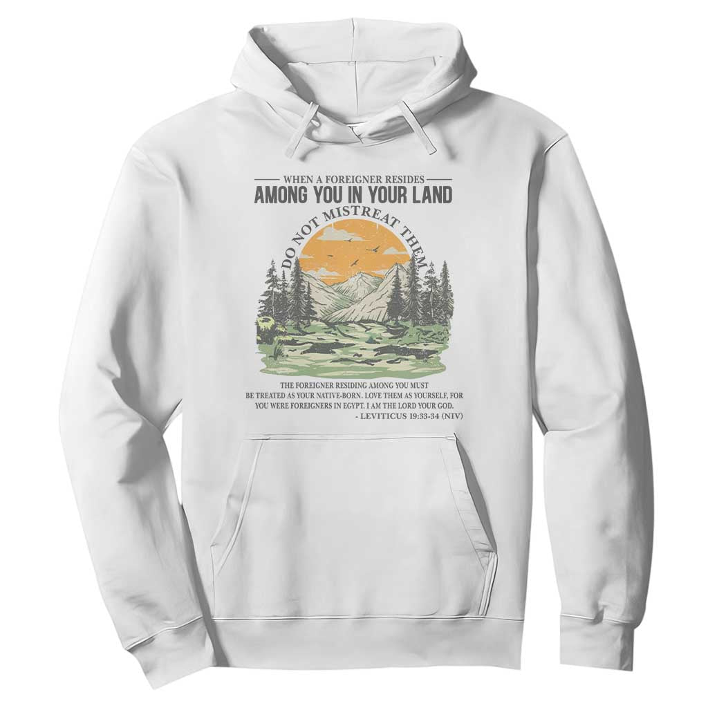 When A Foreigner Resides Among You In Your Land Do Not Mistreat Them Hoodie Bible Verse TS11 White Print Your Wear