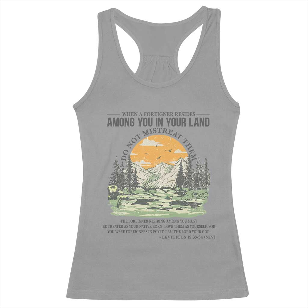 When A Foreigner Resides Among You In Your Land Do Not Mistreat Them Racerback Tank Top Bible Verse TS11 Sport Gray Print Your Wear