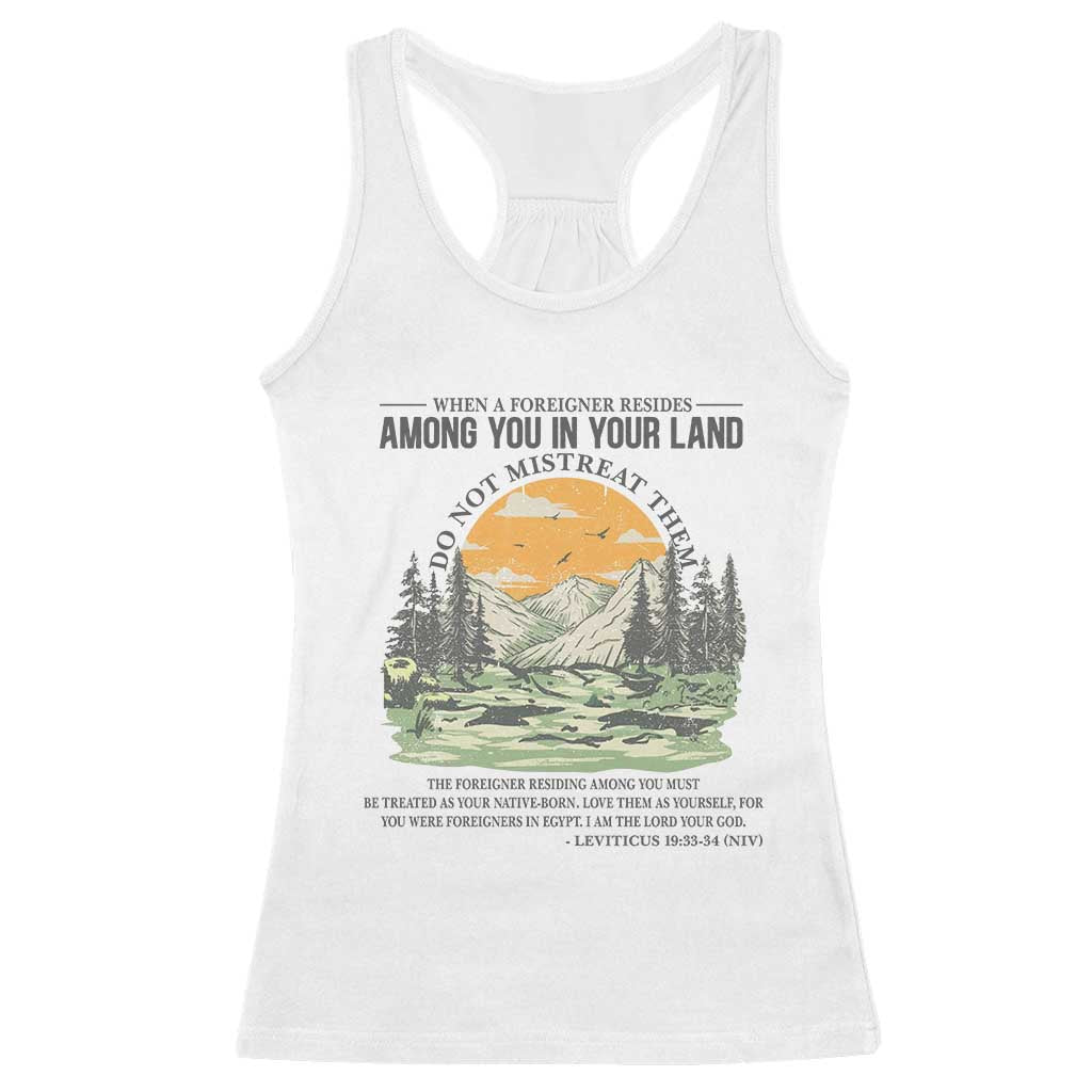 When A Foreigner Resides Among You In Your Land Do Not Mistreat Them Racerback Tank Top Bible Verse TS11 White Print Your Wear