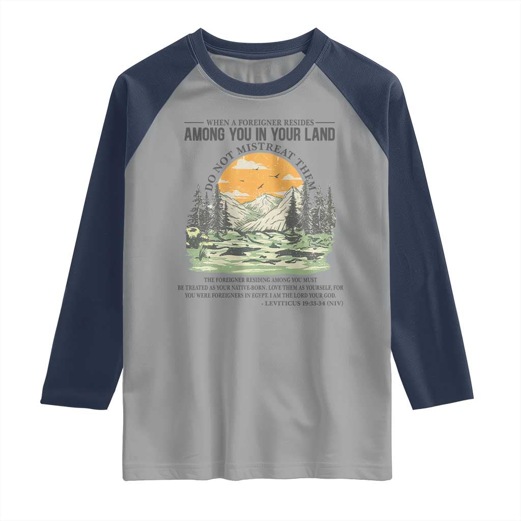When A Foreigner Resides Among You In Your Land Do Not Mistreat Them Raglan Shirt Bible Verse TS11 Sport Gray Navy Print Your Wear