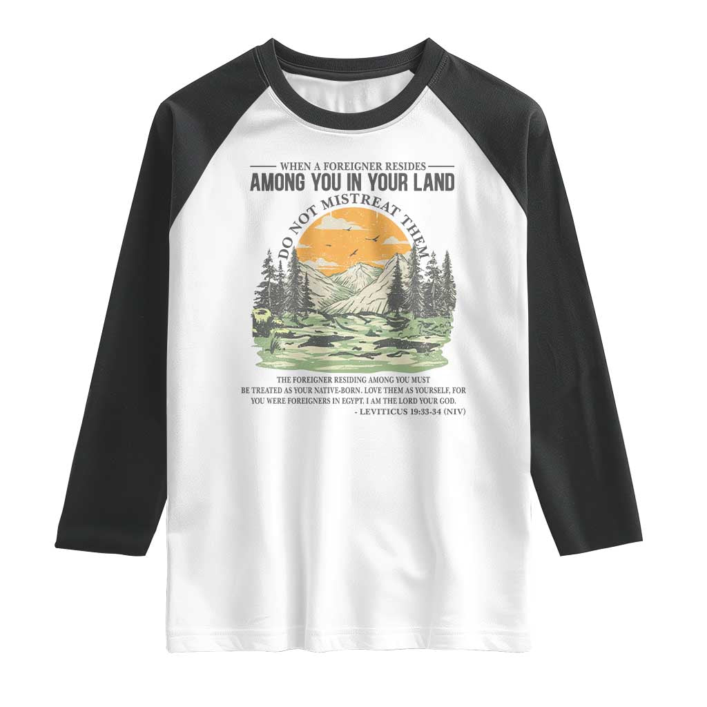 When A Foreigner Resides Among You In Your Land Do Not Mistreat Them Raglan Shirt Bible Verse TS11 White Black Print Your Wear