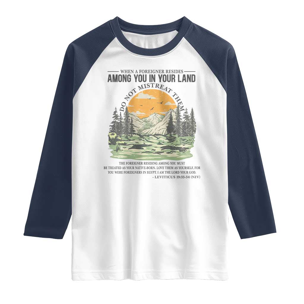 When A Foreigner Resides Among You In Your Land Do Not Mistreat Them Raglan Shirt Bible Verse TS11 White Navy Print Your Wear