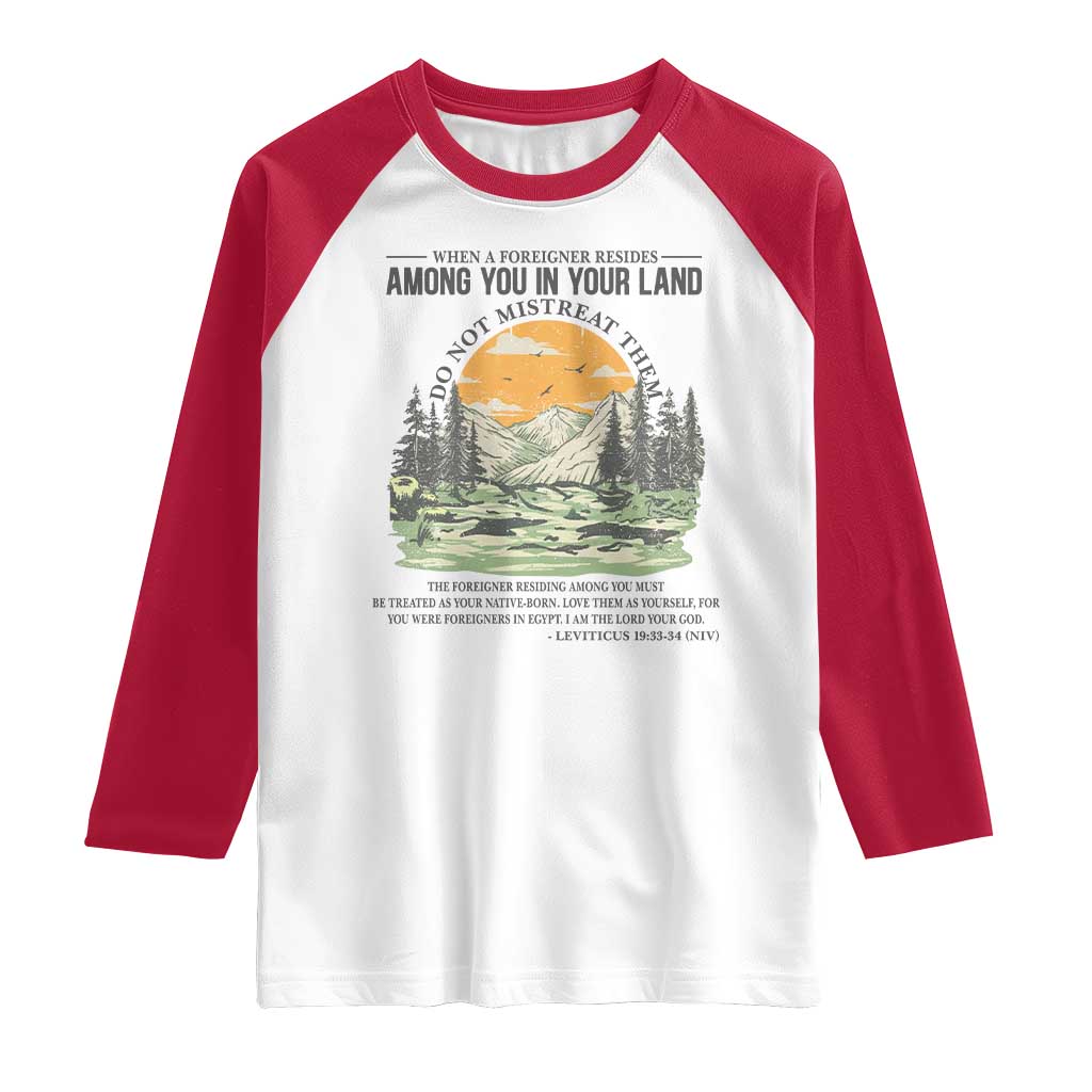 When A Foreigner Resides Among You In Your Land Do Not Mistreat Them Raglan Shirt Bible Verse TS11 White Red Print Your Wear