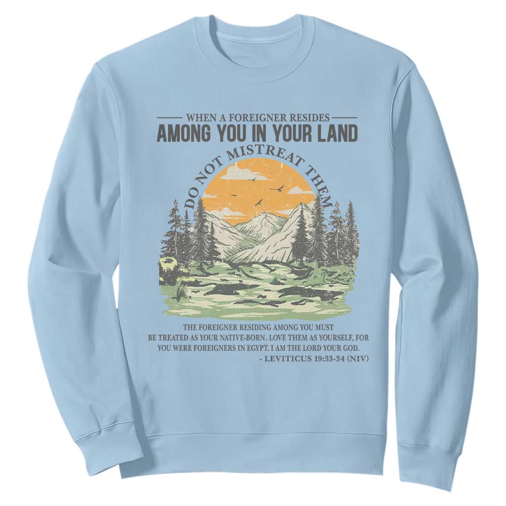 When A Foreigner Resides Among You In Your Land Do Not Mistreat Them Sweatshirt Bible Verse TS11 Light Blue Print Your Wear