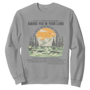 When A Foreigner Resides Among You In Your Land Do Not Mistreat Them Sweatshirt Bible Verse TS11 Sport Gray Print Your Wear