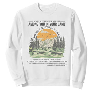When A Foreigner Resides Among You In Your Land Do Not Mistreat Them Sweatshirt Bible Verse TS11 White Print Your Wear