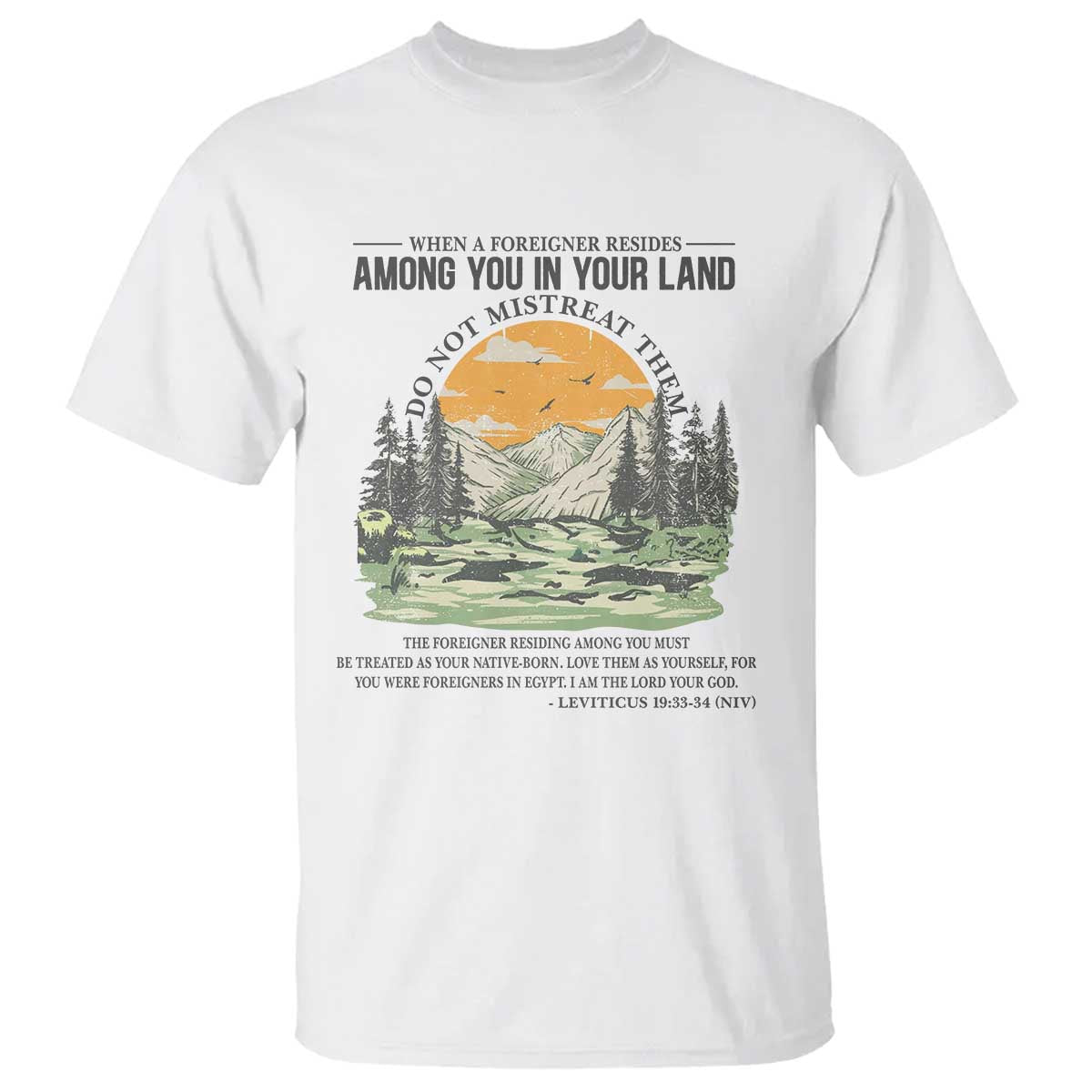 When A Foreigner Resides Among You In Your Land Do Not Mistreat Them T Shirt Bible Verse TS11 White Print Your Wear