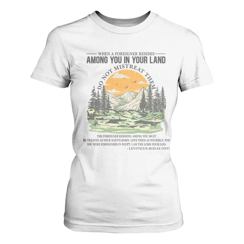 When A Foreigner Resides Among You In Your Land Do Not Mistreat Them T Shirt For Women Bible Verse TS11 White Print Your Wear