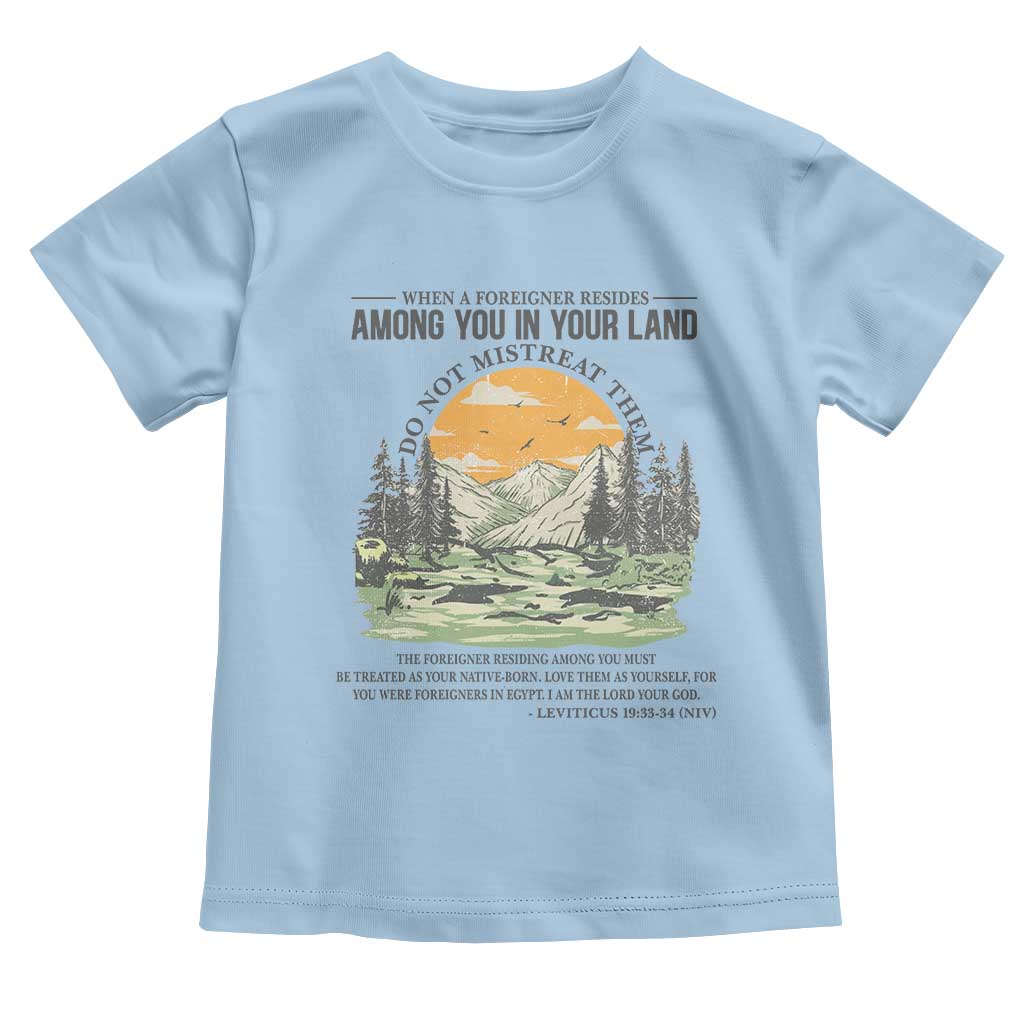 When A Foreigner Resides Among You In Your Land Do Not Mistreat Them Toddler T Shirt Bible Verse TS11 Light Blue Print Your Wear