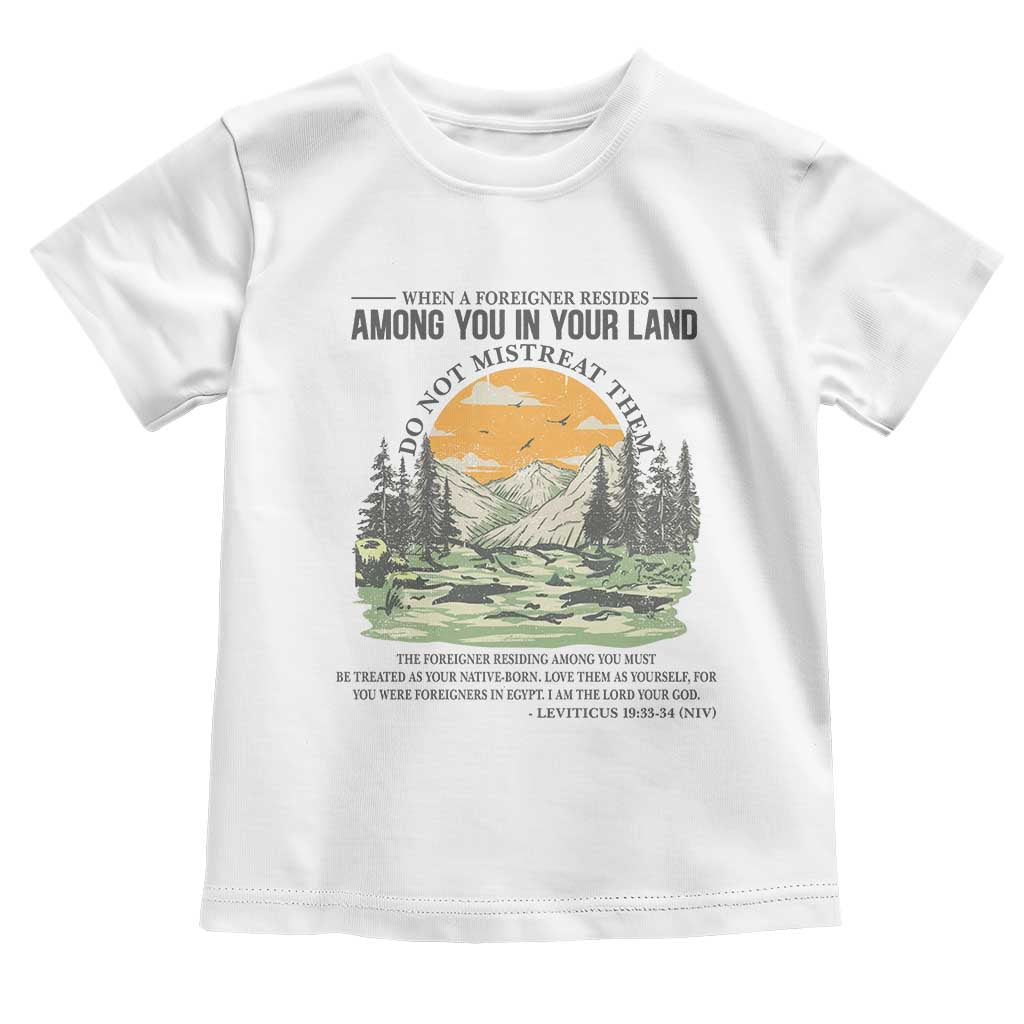 When A Foreigner Resides Among You In Your Land Do Not Mistreat Them Toddler T Shirt Bible Verse TS11 White Print Your Wear