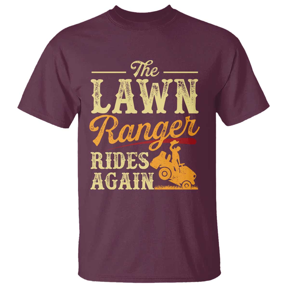 Funny The Lawn Ranger Rides Again T Shirt Lawn Tractor Mowing Western Cowboy TS11 Maroon Print Your Wear