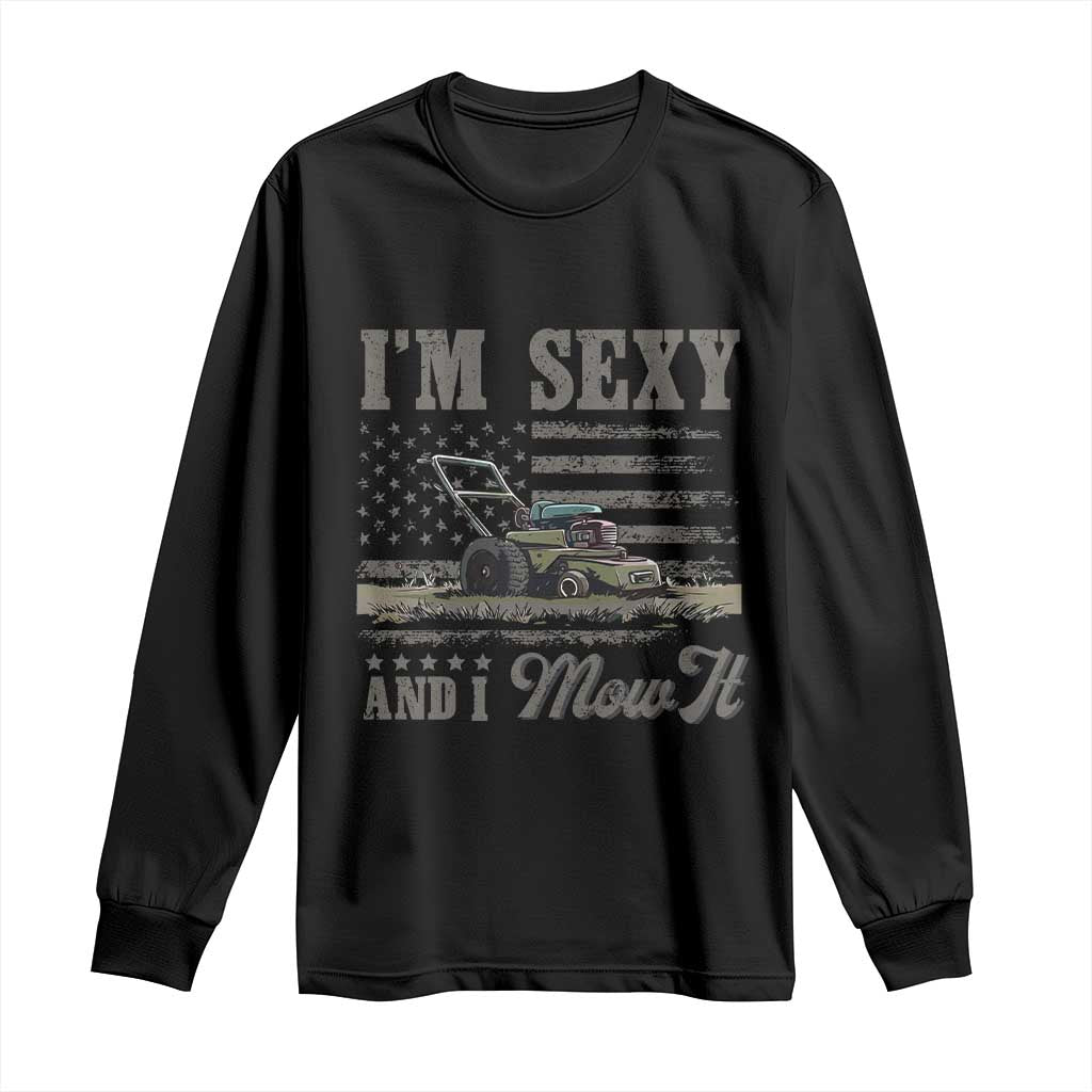 Funny I Am Sexy And I Mow It Long Sleeve Shirt Gardening Lawn Mower American Flag Fathers Day TS11 Black Print Your Wear