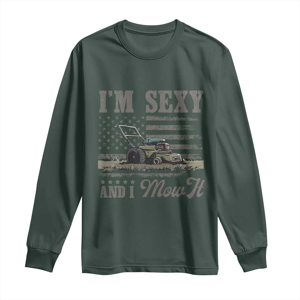 Funny I Am Sexy And I Mow It Long Sleeve Shirt Gardening Lawn Mower American Flag Fathers Day TS11 Dark Forest Green Print Your Wear