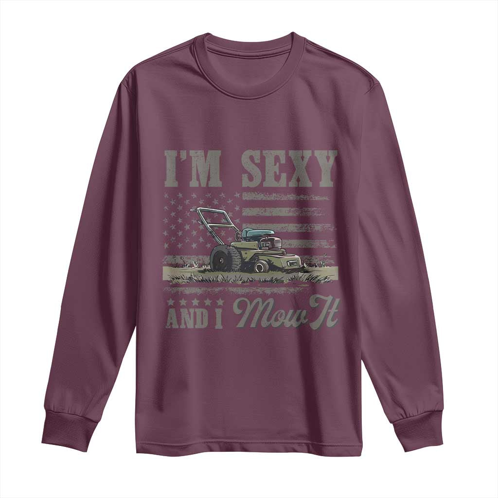 Funny I Am Sexy And I Mow It Long Sleeve Shirt Gardening Lawn Mower American Flag Fathers Day TS11 Maroon Print Your Wear
