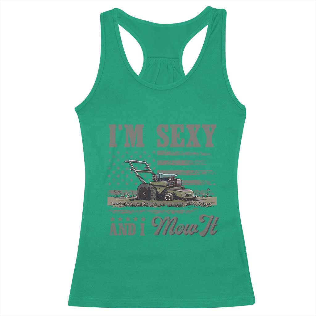 Funny I Am Sexy And I Mow It Racerback Tank Top Gardening Lawn Mower American Flag Fathers Day TS11 Irish Green Print Your Wear