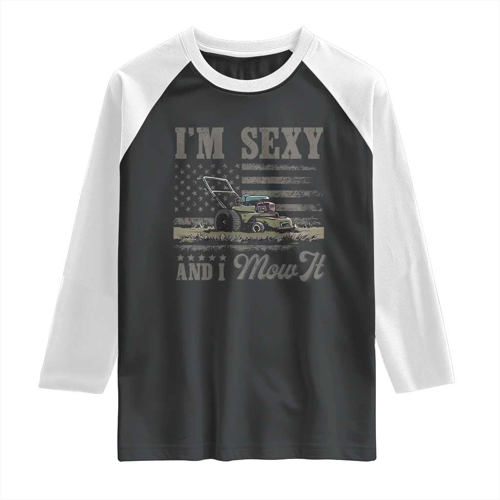 Funny I Am Sexy And I Mow It Raglan Shirt Gardening Lawn Mower American Flag Fathers Day TS11 Black White Print Your Wear