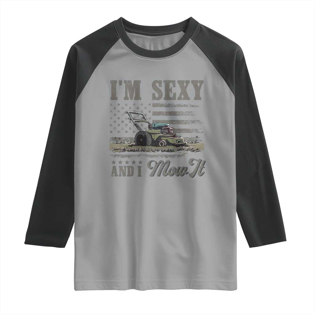 Funny I Am Sexy And I Mow It Raglan Shirt Gardening Lawn Mower American Flag Fathers Day TS11 Sport Gray Black Print Your Wear
