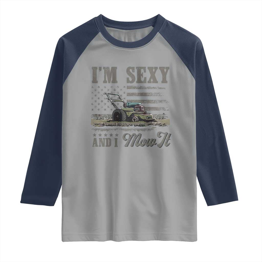 Funny I Am Sexy And I Mow It Raglan Shirt Gardening Lawn Mower American Flag Fathers Day TS11 Sport Gray Navy Print Your Wear