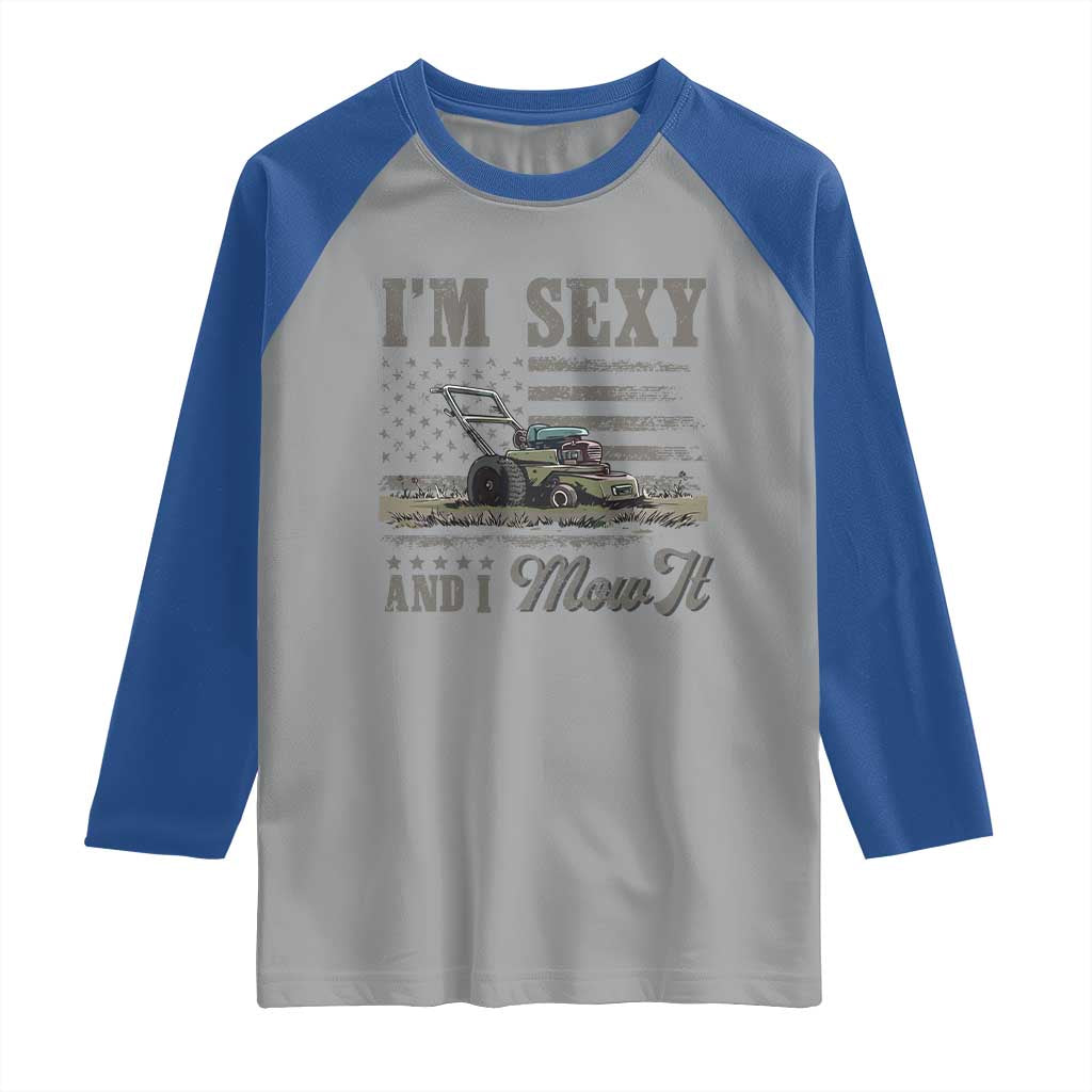 Funny I Am Sexy And I Mow It Raglan Shirt Gardening Lawn Mower American Flag Fathers Day TS11 Sport Gray Royal Print Your Wear