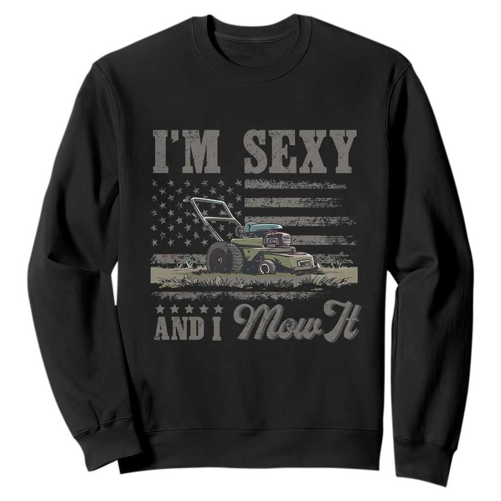Funny I Am Sexy And I Mow It Sweatshirt Gardening Lawn Mower American Flag Fathers Day TS11 Black Print Your Wear