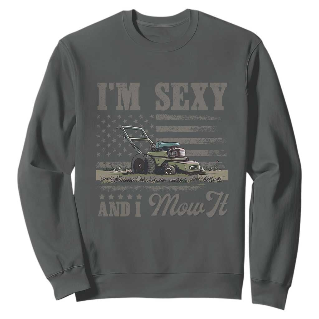 Funny I Am Sexy And I Mow It Sweatshirt Gardening Lawn Mower American Flag Fathers Day TS11 Dark Heather Print Your Wear
