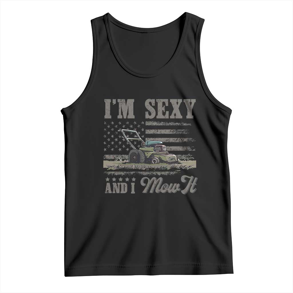 Funny I Am Sexy And I Mow It Tank Top Gardening Lawn Mower American Flag Fathers Day TS11 Black Print Your Wear