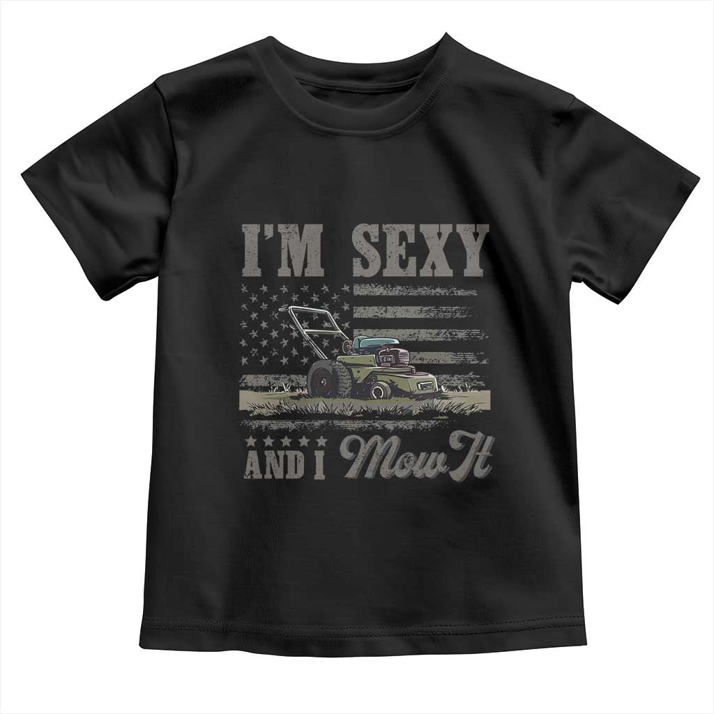 Funny I Am Sexy And I Mow It Toddler T Shirt Gardening Lawn Mower American Flag Fathers Day TS11 Black Print Your Wear