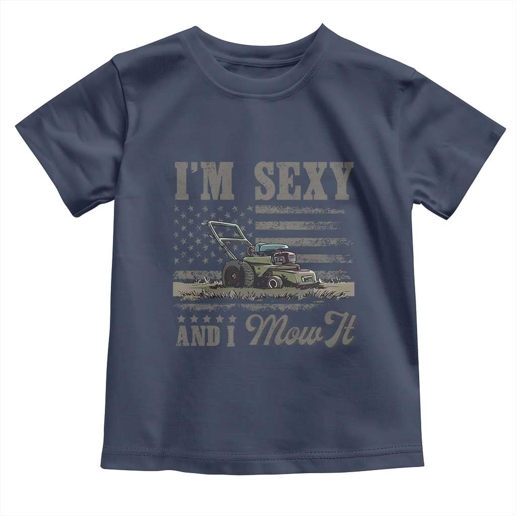 Funny I Am Sexy And I Mow It Toddler T Shirt Gardening Lawn Mower American Flag Fathers Day TS11 Navy Print Your Wear