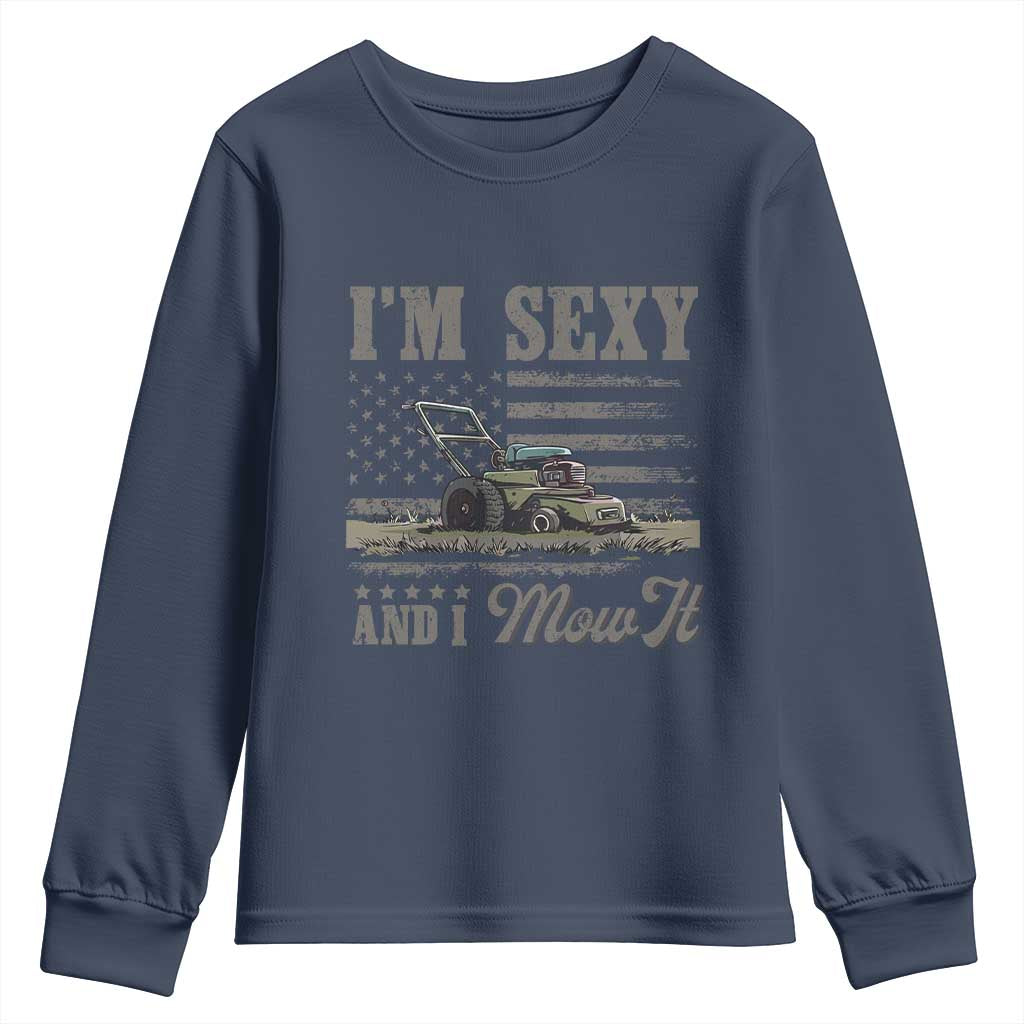 Funny I Am Sexy And I Mow It Youth Sweatshirt Gardening Lawn Mower American Flag Fathers Day TS11 Navy Print Your Wear