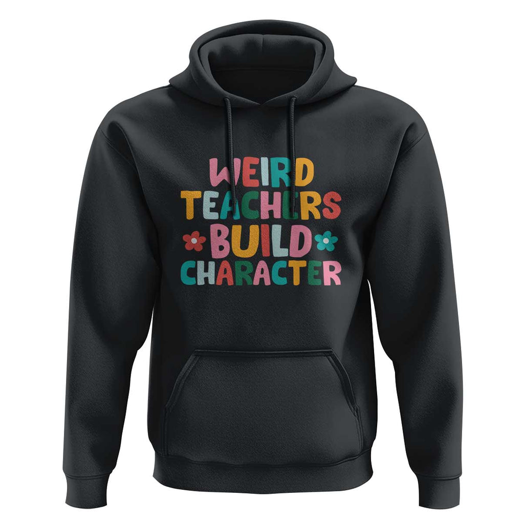 Teacher's Quote Hoodie Weird Teacher Build Character Colorful Flowers TS11 Black Print Your Wear