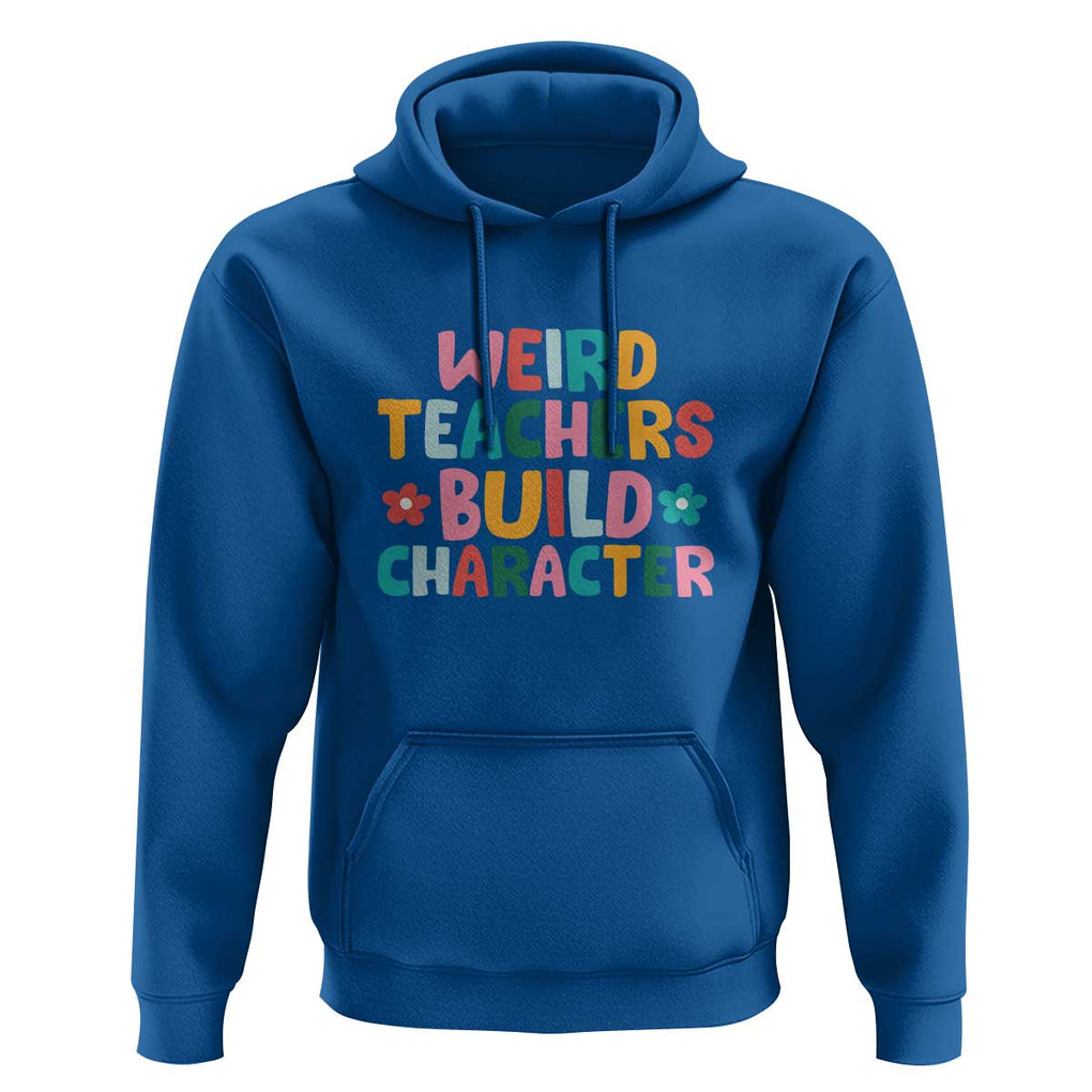 Teacher's Quote Hoodie Weird Teacher Build Character Colorful Flowers TS11 Royal Blue Print Your Wear