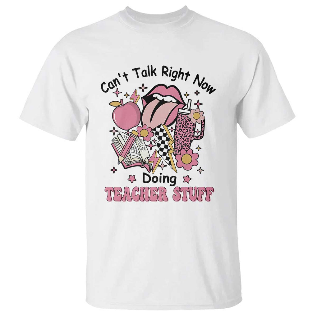 Funny Teachers T Shirt Can't Talk Right Now Doing Teacher Stuff Apple Pencil Book Flower TS11 White Print Your Wear