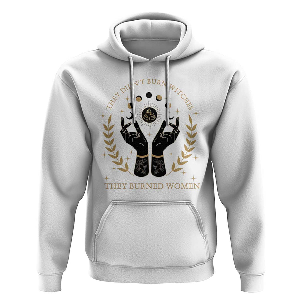 They Didn't Burn Witches They Burned Women Hoodie Feminist Witch Fire TS11 White Print Your Wear