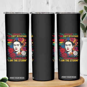 Frida Kahlo Skinny Tumbler They Whispered To Her You Cant Withstand The Storm TS11 Print Your Wear