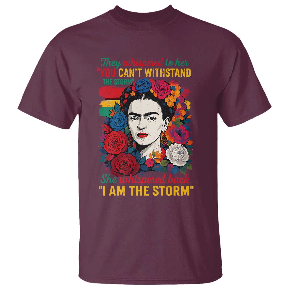 Frida Kahlo T Shirt They Whispered To Her You Cant Withstand The Storm TS11 Maroon Print Your Wear