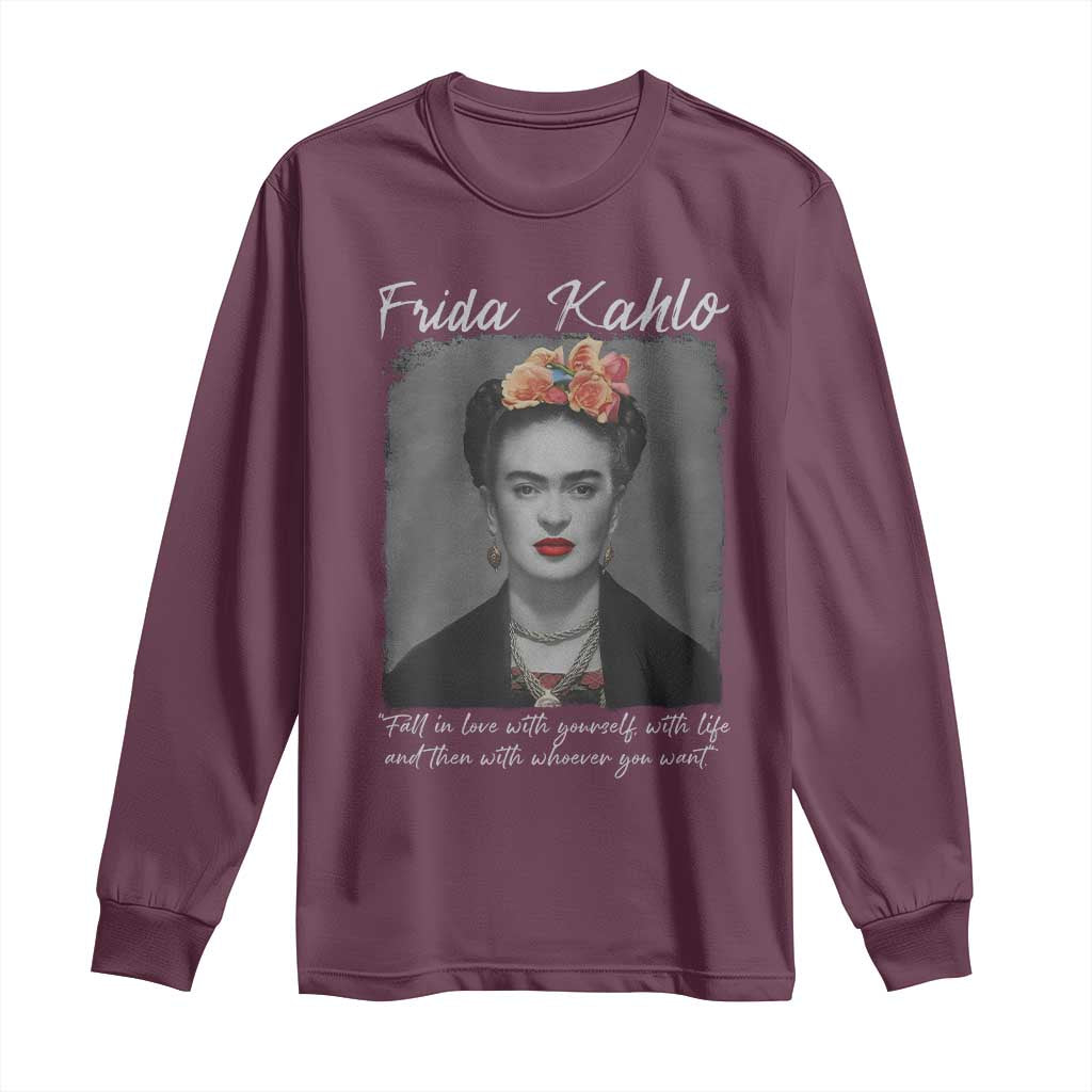 Frida Kahlo Long Sleeve Shirt Fall In Love With Yourself With Life And Then Whoever You Want TS11 Maroon Print Your Wear