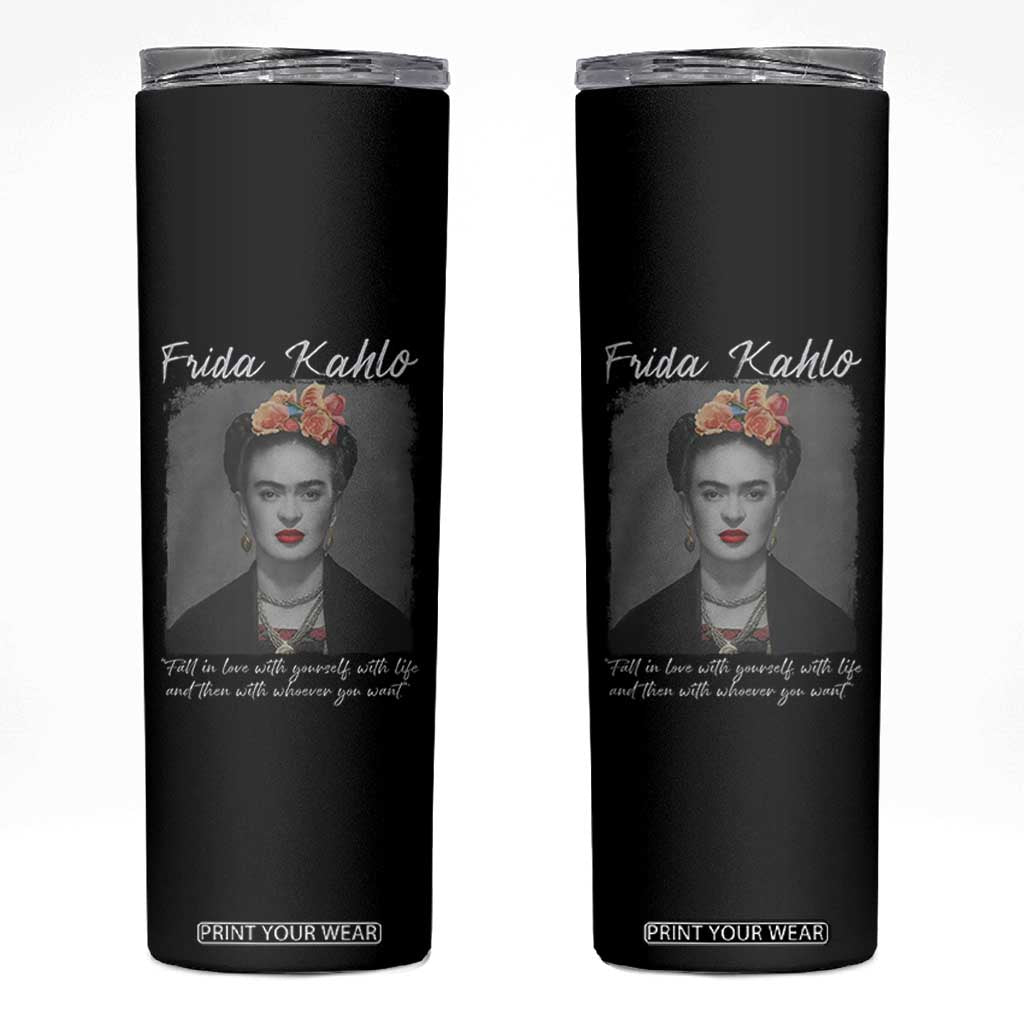Frida Kahlo Skinny Tumbler Fall In Love With Yourself With Life And Then Whoever You Want TS11 Black Print Your Wear