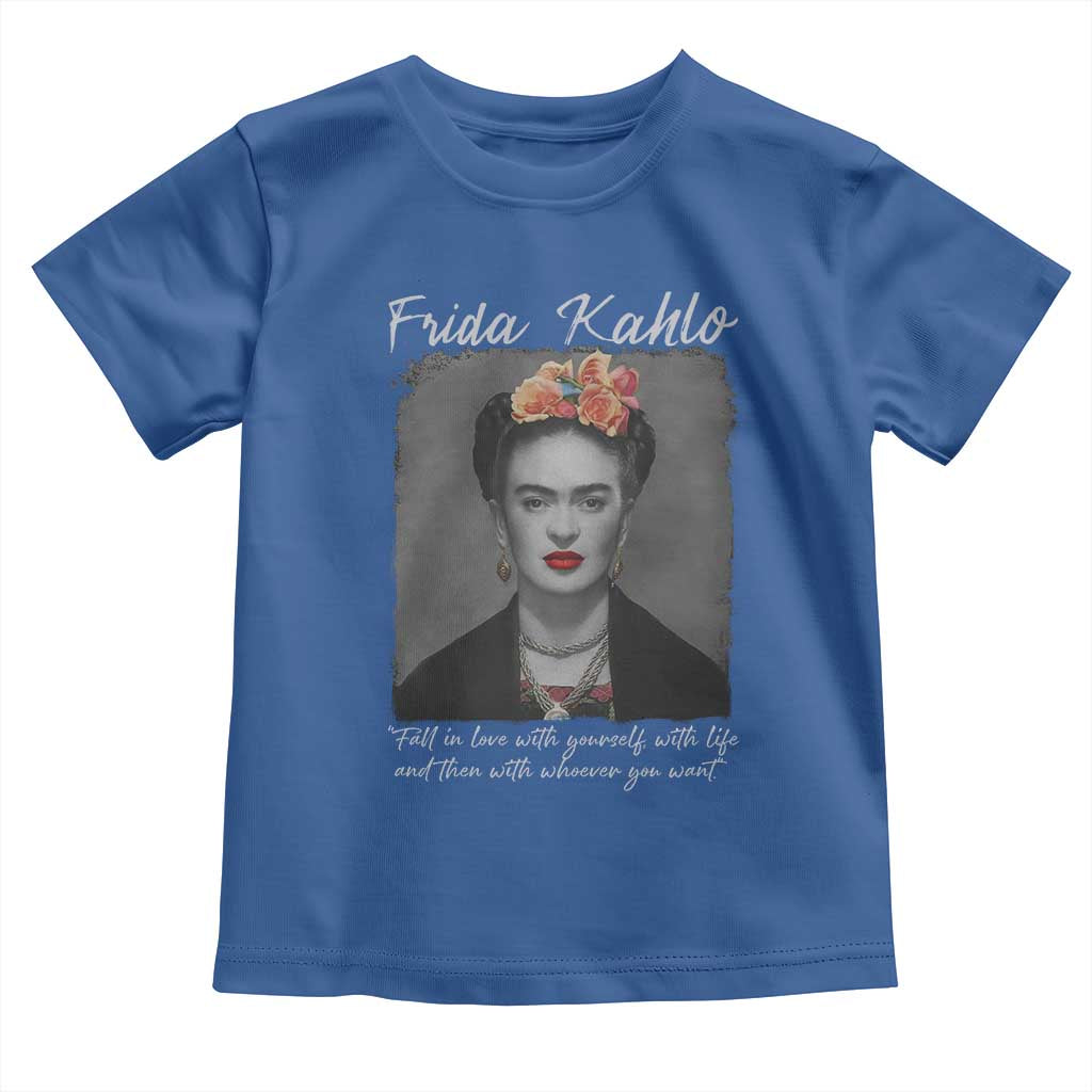 Frida Kahlo Toddler T Shirt Fall In Love With Yourself With Life And Then Whoever You Want TS11 Royal Blue Print Your Wear
