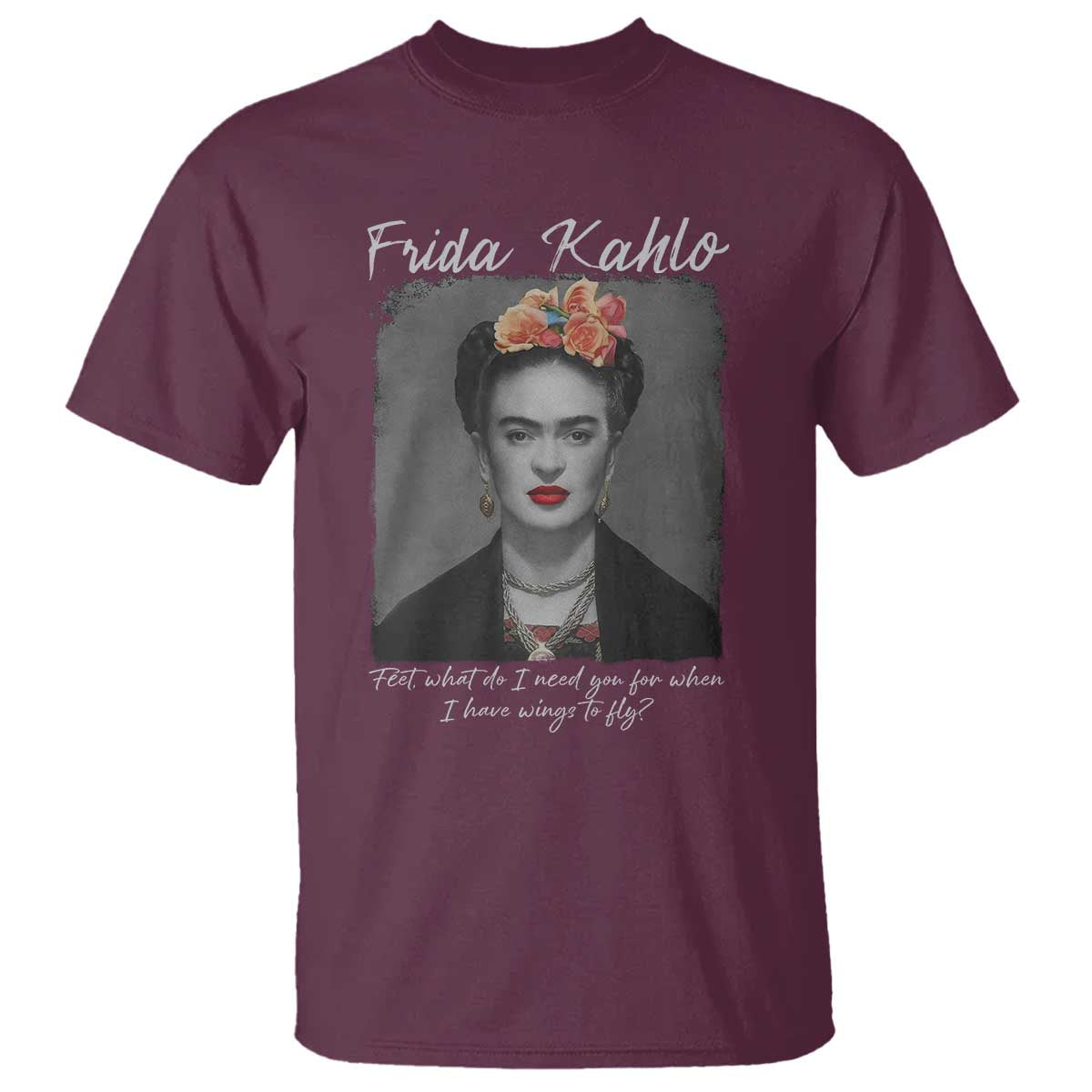 Frida Kahlo T Shirt Feet What Do I Need You For When I Have Wings To Fly TS11 Maroon Print Your Wear