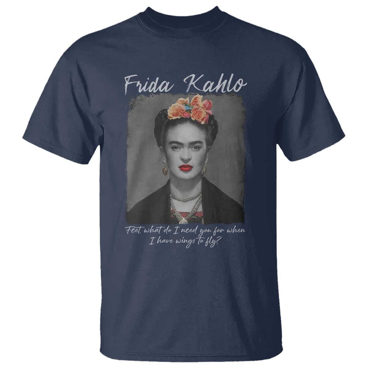 Frida Kahlo T Shirt Feet What Do I Need You For When I Have Wings To Fly TS11 Navy Print Your Wear