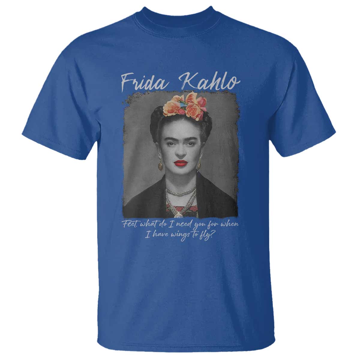 Frida Kahlo T Shirt Feet What Do I Need You For When I Have Wings To Fly TS11 Royal Blue Print Your Wear